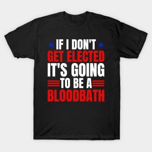 If I Don't Get Elected It's Going To Be A Bloodbath Trump T-Shirt